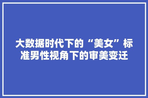 大数据时代下的“美女”标准男性视角下的审美变迁