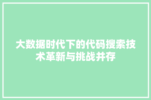 大数据时代下的代码搜索技术革新与挑战并存 电脑基础