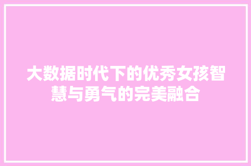 大数据时代下的优秀女孩智慧与勇气的完美融合