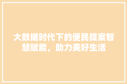 大数据时代下的便民提案智慧赋能，助力美好生活