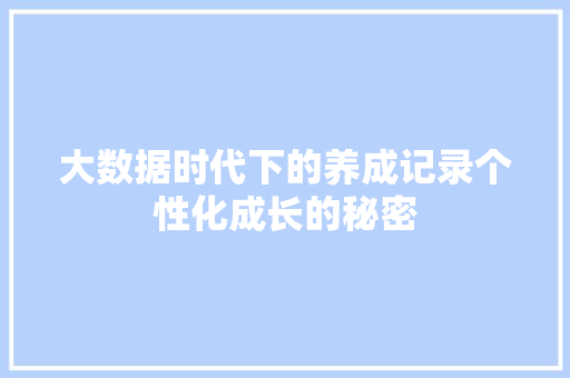 大数据时代下的养成记录个性化成长的秘密