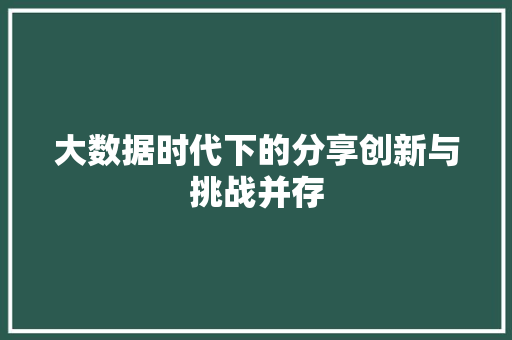 大数据时代下的分享创新与挑战并存 电脑故障维修 大数据时代下的分享创新与挑战并存 电脑故障维修