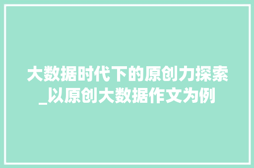 大数据时代下的原创力探索_以原创大数据作文为例