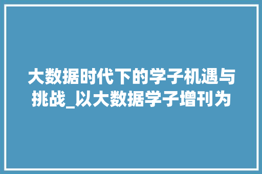 大数据时代下的学子机遇与挑战_以大数据学子增刊为例