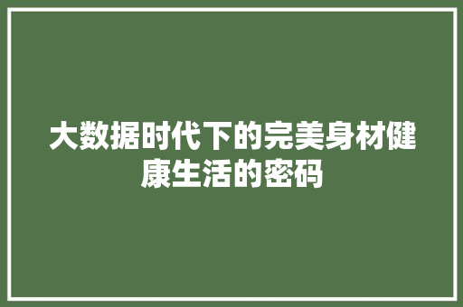 大数据时代下的完美身材健康生活的密码