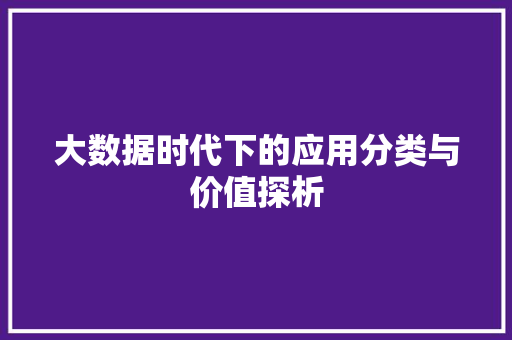 大数据时代下的应用分类与价值探析