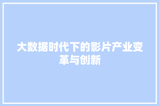 大数据时代下的影片产业变革与创新