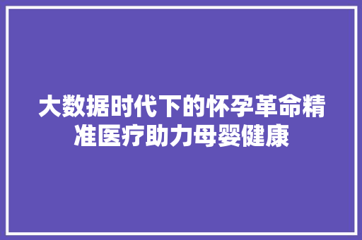 大数据时代下的怀孕革命精准医疗助力母婴健康 电脑配置