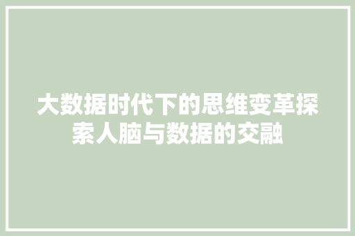 大数据时代下的思维变革探索人脑与数据的交融