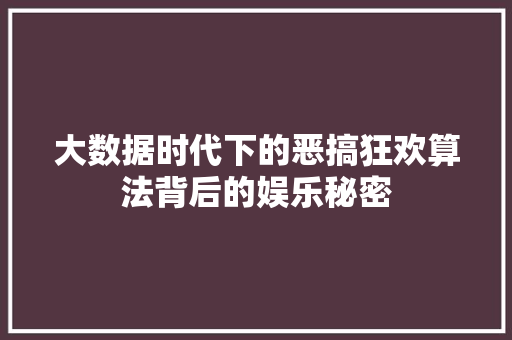 大数据时代下的恶搞狂欢算法背后的娱乐秘密
