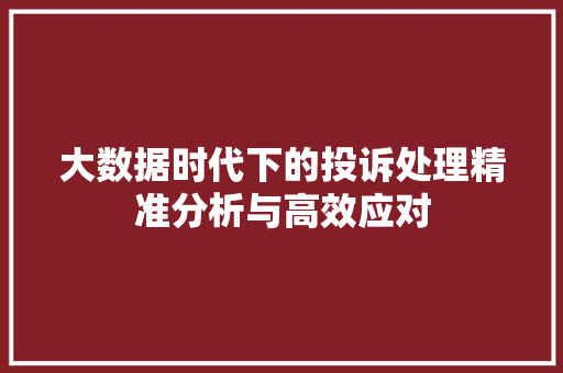 大数据时代下的投诉处理精准分析与高效应对