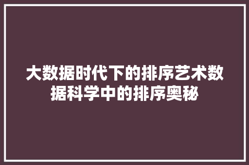 大数据时代下的排序艺术数据科学中的排序奥秘 操作系统