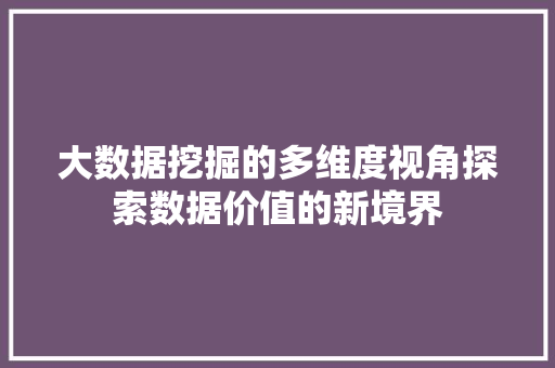 大数据挖掘的多维度视角探索数据价值的新境界