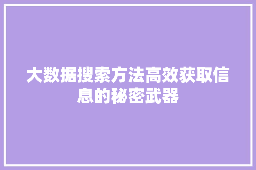 大数据搜索方法高效获取信息的秘密武器 电脑基础
