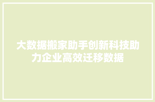 大数据搬家助手创新科技助力企业高效迁移数据