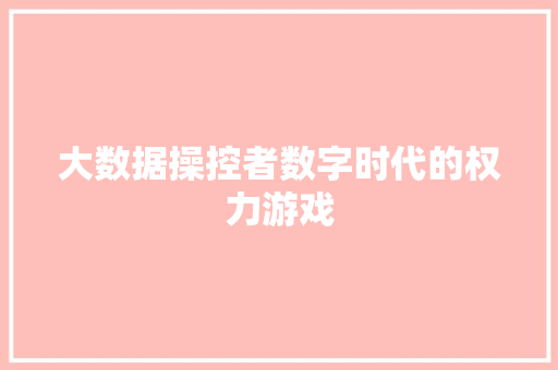 大数据操控者数字时代的权力游戏
