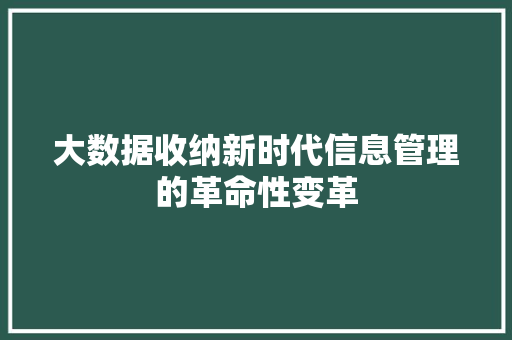 大数据收纳新时代信息管理的革命性变革