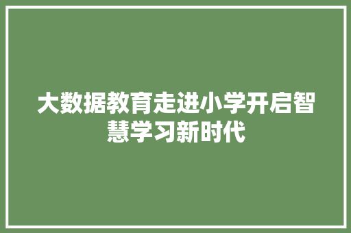大数据教育走进小学开启智慧学习新时代