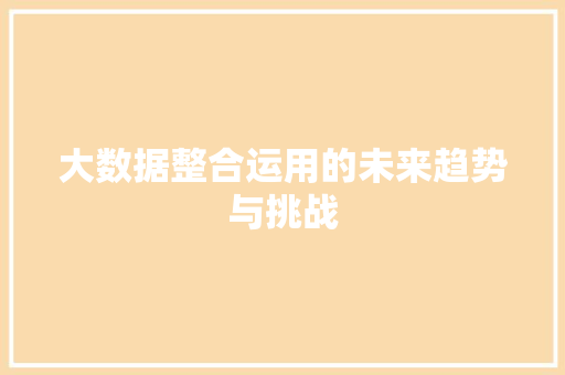 大数据整合运用的未来趋势与挑战