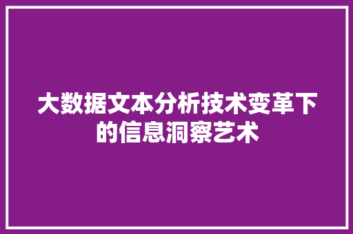大数据文本分析技术变革下的信息洞察艺术
