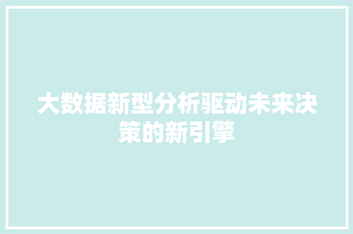 大数据新型分析驱动未来决策的新引擎