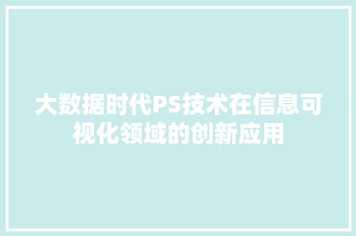 大数据时代PS技术在信息可视化领域的创新应用