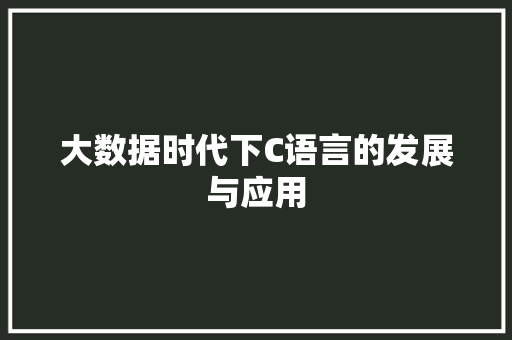 大数据时代下C语言的发展与应用 大数据时代下C语言的发展与应用
