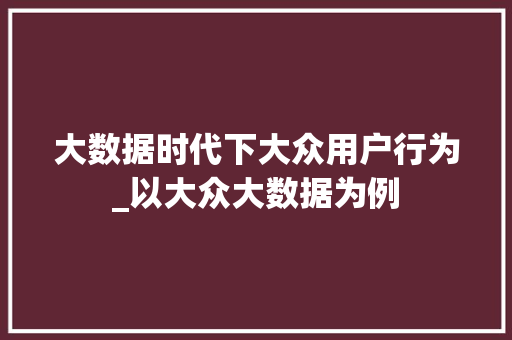 大数据时代下大众用户行为_以大众大数据为例