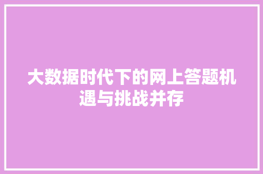 大数据时代下的网上答题机遇与挑战并存 电脑基础 大数据时代下的网上答题机遇与挑战并存 电脑基础