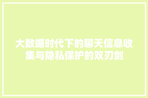 大数据时代下的聊天信息收集与隐私保护的双刃剑 操作系统