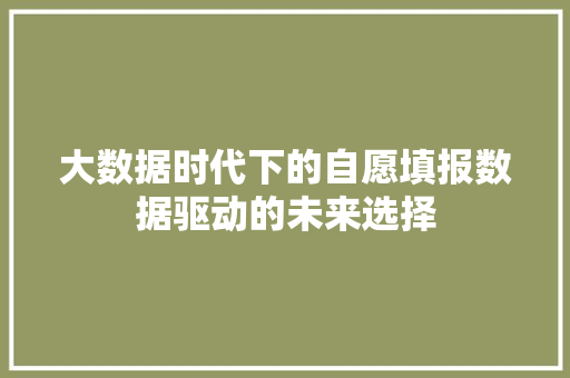 大数据时代下的自愿填报数据驱动的未来选择 电脑基础