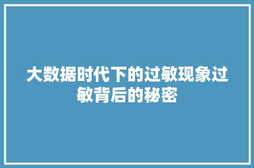 大数据时代下的过敏现象过敏背后的秘密