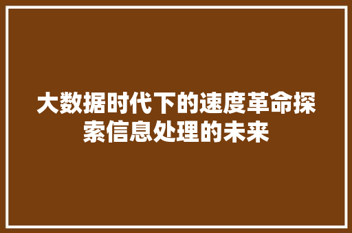 大数据时代下的速度革命探索信息处理的未来