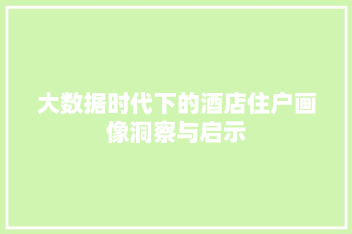 大数据时代下的酒店住户画像洞察与启示