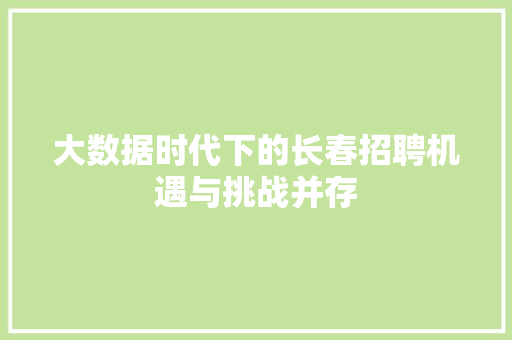 大数据时代下的长春招聘机遇与挑战并存
