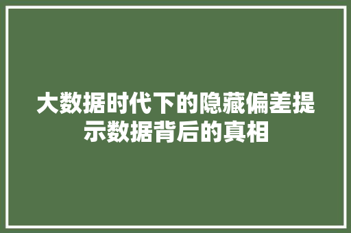 大数据时代下的隐藏偏差提示数据背后的真相