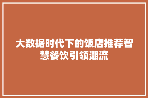 大数据时代下的饭店推荐智慧餐饮引领潮流