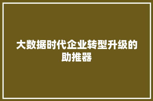大数据时代企业转型升级的助推器