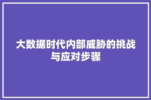 大数据时代内部威胁的挑战与应对步骤