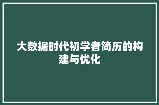 大数据时代初学者简历的构建与优化