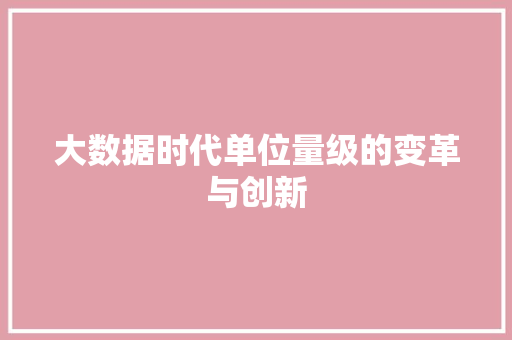 大数据时代单位量级的变革与创新