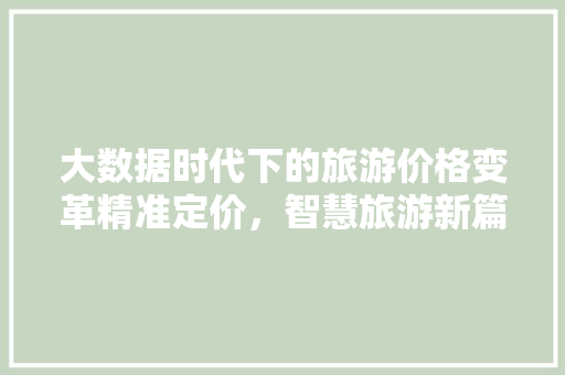 大数据时代下的旅游价格变革精准定价，智慧旅游新篇章