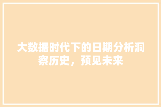 大数据时代下的日期分析洞察历史，预见未来