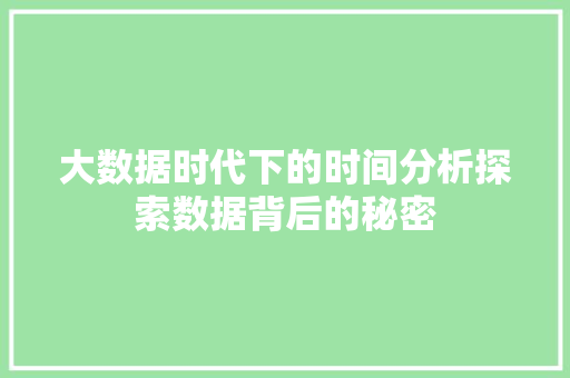 大数据时代下的时间分析探索数据背后的秘密 编程语言 大数据时代下的时间分析探索数据背后的秘密 编程语言