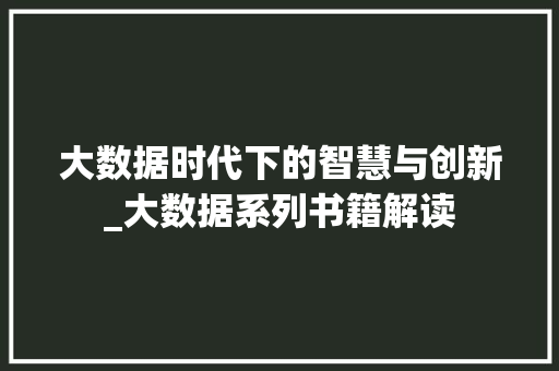 大数据时代下的智慧与创新_大数据系列书籍解读 网络技术 大数据时代下的智慧与创新_大数据系列书籍解读 网络技术