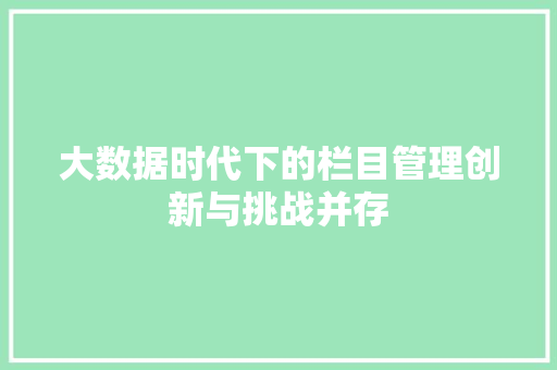 大数据时代下的栏目管理创新与挑战并存