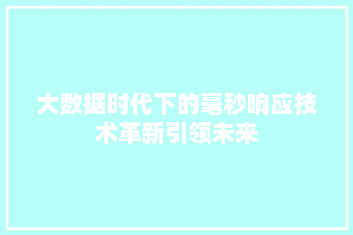 大数据时代下的毫秒响应技术革新引领未来