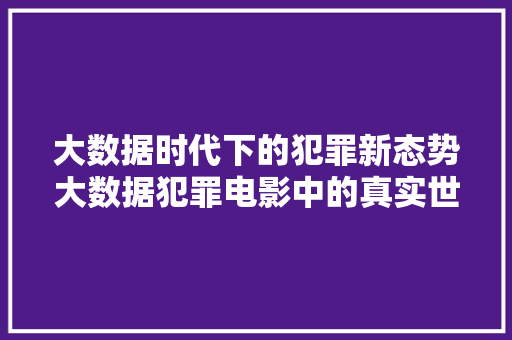 大数据时代下的犯罪新态势大数据犯罪电影中的真实世界