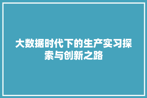 大数据时代下的生产实习探索与创新之路