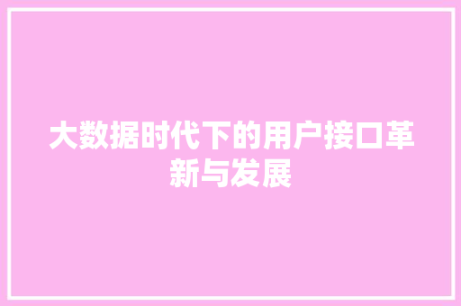 大数据时代下的用户接口革新与发展